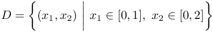 $ D = 
\left\{ (x_1,x_2) \ \bigg| \ x_1 \in [0,1],\ x_2 \in [0,2] \right\} $