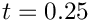 $ t = 0.25 $