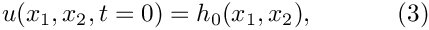 \[
u(x_1,x_2,t=0)=h_0(x_1,x_2),
\ \ \ \ \ \ \ \ \ \ (3)
\]