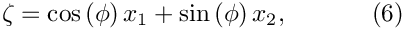 \[
\zeta=\cos\left(\phi\right)x_1+\sin\left(\phi\right)x_2,
 \ \ \ \ \ \ \ \ \ \ (6)
\]