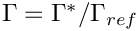 $ \Gamma =
 \Gamma^{*}/\Gamma_{ref} $