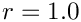 $ r = 1.0 $