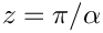 $ z = \pi / \alpha $