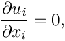 \[
\frac{\partial u_i}{\partial x_i} = 0,
\]