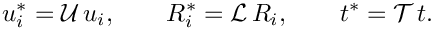 \[
u_i^* = {\cal U} \, u_i, \qquad
R_i^* = {\cal L} \, R_i, \qquad
t^* = {\cal T} \, t.
\]