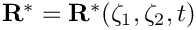 $ \mathbf{R}^* =
\mathbf{R}^*(\zeta_1,\zeta_2,t) $