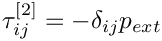 $ \tau_{ij}^{[2]} = -
\delta_{ij} p_{ext} $