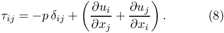 \[
\tau_{ij} = -p \, \delta_{ij} + \left(\frac{\partial u_i}{\partial x_j}
+ \frac{\partial u_j}{\partial x_i}\right).
\ \ \ \ \ \ \ \ \ \ (8)
\]
