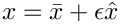 $
x = \bar{x} + \epsilon \hat{x} $