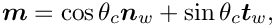 \[ \mbox{\boldmath$m$} = \cos\theta_{c} \mbox{\boldmath$n$}_{w} + 
 \sin\theta_{c} \mbox{\boldmath$t$}_{w}, \]