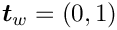 $
 \mbox{\boldmath$t$}_{w} = (0,1) $