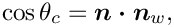 \[ \cos\theta_{c} = \mbox{\boldmath$n\cdot n$}_{w}, \]