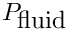 $ P_{\mbox{fluid}} $