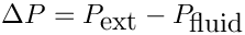 $ \Delta P = P_{\mbox{ext}} -
 P_{\mbox{fluid}} $