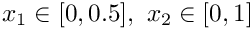 $ x_{1} \in [0,0.5],\ x_{2} \in [0,1] $