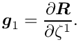 \[ \mbox{\boldmath$g$}_{1} = \frac{\partial
 \mbox{\boldmath$R$}}{\partial \zeta^1}.\]