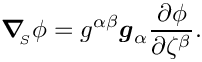 \[ \mbox{\boldmath$\nabla$}_{\!\!_S} \phi =
 g^{\alpha\beta} \mbox{\boldmath$g$}_{\alpha} \frac{\partial \phi}{\partial
 \zeta^{\beta}}. \]