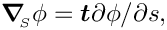 $ \mbox{\boldmath$\nabla$}_{\!\!_S} \phi =
 \mbox{\boldmath$t$} \partial \phi / \partial s,$