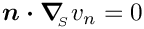 $ \mbox{\boldmath$n\cdot\nabla$}_{\!\!_S} v_{n} = 0 $