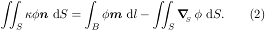 \[
\int\!\!\!\int_{S} \kappa \phi \mbox{\boldmath$n$}\mbox{ d}S =
 \int_{B} \phi \mbox{\boldmath$m$} \mbox{ d} l -
\int\!\!\!\int_{S}\mbox{\boldmath$\nabla$}_{\!\!_{S}}\, \phi\mbox{ d}S.
\quad \quad (2) \]