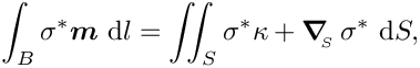 \[
 \int_{B} \sigma^{*} \mbox{\boldmath$m$} \mbox{ d} l = 
\int\!\!\!\int_{S} \sigma^{*} \kappa + 
 \mbox{\boldmath$\nabla$}_{\!\!_{S}}\, \sigma^{*} \mbox{
 d}S, \]