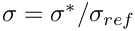 $ \sigma = \sigma^{*} / \sigma_{ref} $