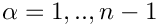 $\alpha = 1,..,n-1$