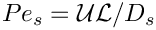 $
 Pe_s = \mathcal{U}\mathcal{L} / D_{s} $