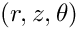 $(r,z,\theta)$