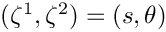 $ (\zeta^{1},
\zeta^{2}) = (s,\theta)$