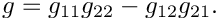 \[ g = g_{11}g_{22} - g_{12}g_{21}. \]