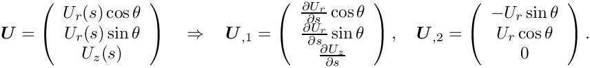 \[ \mbox{\boldmath$U$} = \left(\begin{array}{c} U_r(s)\cos\theta \\
 U_r(s)\sin\theta \\ U_z(s) \end{array}\right)
\quad\Rightarrow\quad
  \mbox{\boldmath$U$}_{,1} = \left(\begin{array}{c} \frac{\partial
  U_{r}}{\partial s}\cos\theta \\
 \frac{\partial U_{r}}{\partial s} \sin\theta \\ \frac{\partial
 U_z}{\partial s} \end{array}\right), \quad
  \mbox{\boldmath$U$}_{,2} = \left(\begin{array}{c} -U_r \sin\theta \\
 U_r\cos\theta \\ 0 \end{array}\right). \]