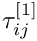 $ \tau_{ij}^{[1]} $