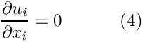 \[
\frac{\partial u_i}{\partial x_i} = 0
\ \ \ \ \ \ \ \ \ \ (4)
\]