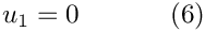 \[
u_1 = 0 \ \ \ \ \ \ \ \ \ \ (6)
\]