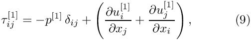 \[
\tau_{ij}^{[1]} = -p^{[1]} \, \delta_{ij} + \left(\frac{\partial u^{[1]}_i}{\partial x_j}
+ \frac{\partial u^{[1]}_j}{\partial x_i}\right),
\ \ \ \ \ \ \ \ \ \ (9)
\]