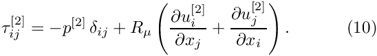 \[
\tau_{ij}^{[2]} = -p^{[2]} \, \delta_{ij} + R_\mu \left(\frac{\partial u^{[2]}_i}{\partial x_j}
+ \frac{\partial u^{[2]}_j}{\partial x_i}\right).
\ \ \ \ \ \ \ \ \ \ (10)
\]