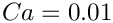 $ Ca = 0.01 $