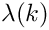 $ \lambda(k) $
