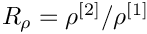 $ R_{\rho} = \rho^{[2]}/\rho^{[1]} $