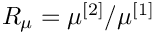$ R_{\mu} = \mu^{[2]}/\mu^{[1]} $