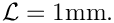 $ {\cal L} = 1\mbox{mm}. $