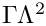 $\Gamma \Lambda^2 $