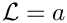 $ {\cal L} = a $