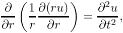 \[
\frac{\partial}{\partial r}\left(\frac{1}{r} \frac{\partial
(ru)}{\partial r}\right) = \frac{\partial^2 u}{\partial t^2},
\]